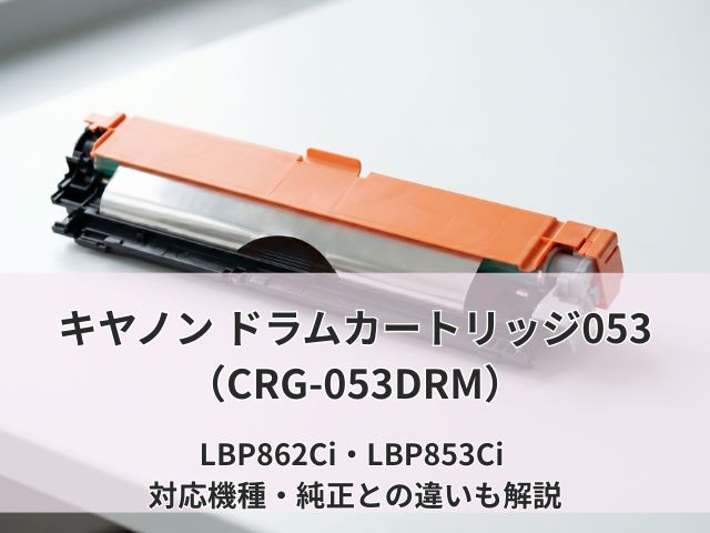 キヤノン ドラムカートリッジ053(CRG-053DRM)リサイクルで節約|LBP862Ci・LBP853Ci 対応機種・純正との違いも解説